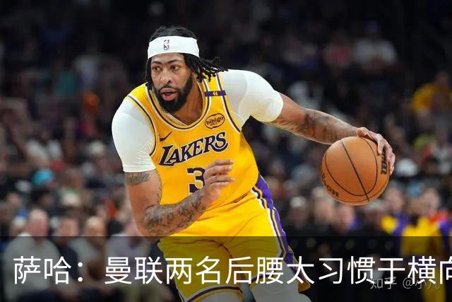 萨哈：曼联两名后腰太习惯于横向传球，卡里克必须找到合适的踢法